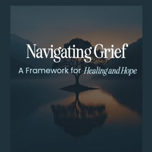 Navigating Grief: A Framework for Healing and Hope